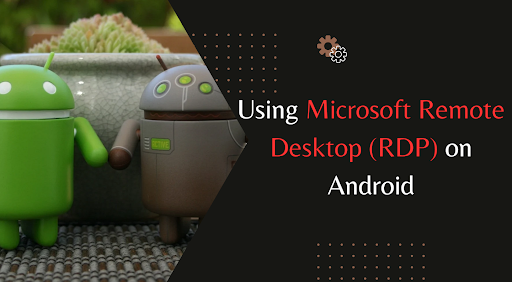 Using Microsoft Remote Desktop (RDP) on Android