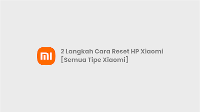 2 Langkah Cara Reset HP Xiaomi [Semua Tipe]