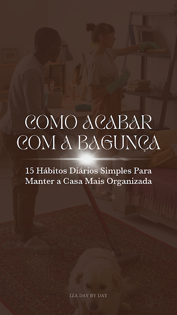 15 Hábitos Diários Simples Para Manter a Casa Mais Organizada