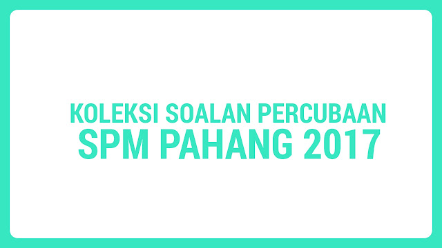 Koleksi Soalan Percubaan SPM Pahang 2018 - MyBelajar