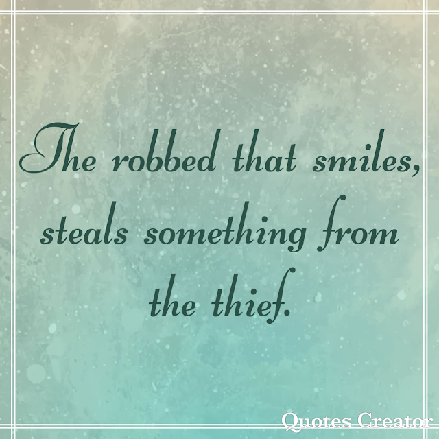 The robbed that smiles steal something from the thief. Motivational quotes