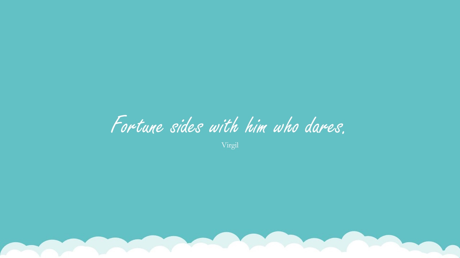 Fortune sides with him who dares. (Virgil);  #SuccessQuotes
