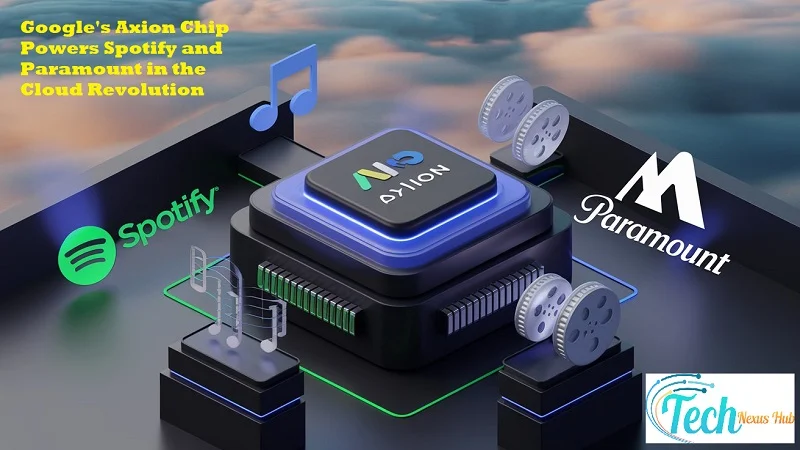 Google's Axion Chip Powers Spotify and Paramount in the Cloud Revolution