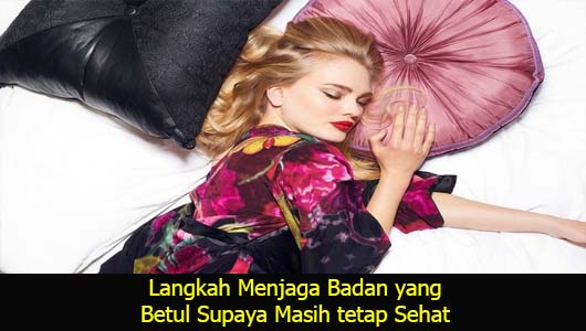 Langkah Menjaga Badan yang Betul Supaya Masih tetap Sehat