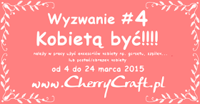 http://cherrycraftpl.blogspot.ie/2015/03/wyzwanie-4-kobieta-byc.html