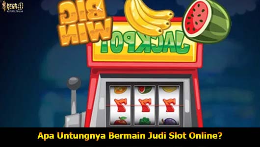 Apa Untungnya Bermain Judi Slot Online?