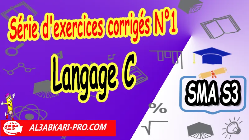 Série d'exercices corrigés N°1 sur informatique: algorithmique (Langage C), Sciences mathématiques et Applications SMA S3, Cours et exercices de l'informatique algorithmique Langage C sma s3, Exercices corrigés sur Informatique algorithmique Langage C sma s3, Travaux dirigés td sur Informatique algorithmique Langage C sma s3, algorithme en langage c exercice corrigé, exercice et corrigé d'algorithme et programmation en langage c pdf, algorithme langage c exercice, langage c pdf exercices corrigés, syntaxe langage c pdf, le guide complet du langage c pdf, Sciences mathématiques et Applications SMA S3, Mathématiques, SMIA, semestre 3, Faculté de science, sciences mathématiques appliquées, deug mathématiques appliquées, sma faculté des sciences, filière sma