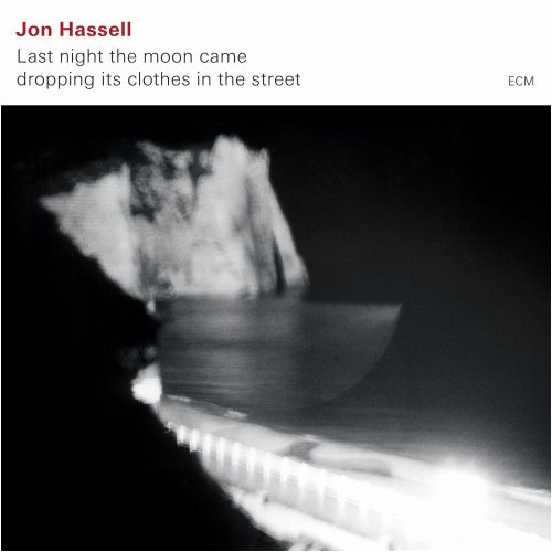 Jon Hassell: Last night the moon came dropping its clothes in the street. Jon Hassell: Last night the moon came dropping its clothes in the street.