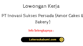 Lowongan Kerja PT Inovasi Sukses Persada (Amor Cakes & Bakery) Sukabumi 2024