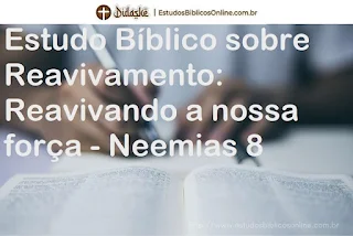 Estudo Bíblico sobre Reavivamento: Reavivando a nossa força  Neemias 8