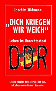 "Dich kriegen wir weich": Leben im Unrechtsstaat DDR