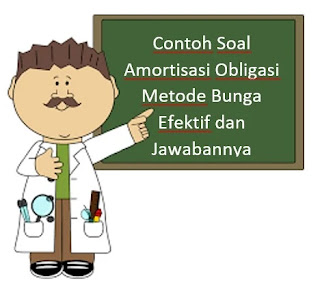 Contoh Soal Amortisasi Obligasi Metode Bunga Efektif dan Jawabannya