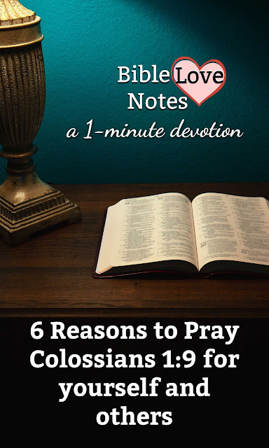 6 Reasons to Pray Colossians 1:9 - It's a fantastic Scripture to pray for yourself and others and this 1-minute devotion explains why.