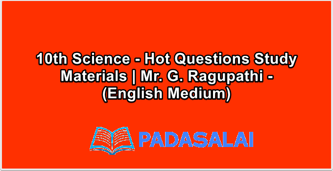 10th Science - Hot Questions Study Materials | Mr. G. Ragupathi - (English Medium)