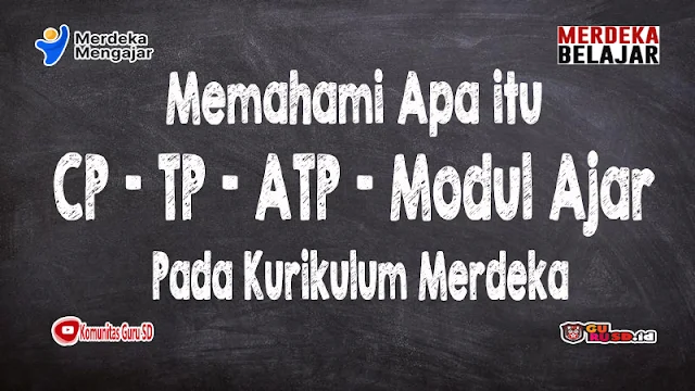 Apa Itu CP - TP - ATP dan Modul Ajar Pada Kurikulum Merdeka