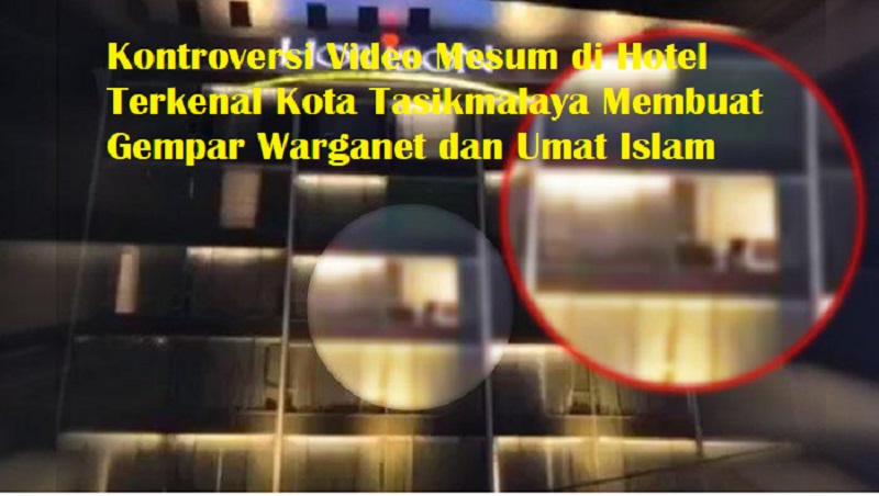 Kontroversi Video Mesum di Hotel Terkenal Kota Tasikmalaya Membuat Gempar Warganet dan Umat Islam