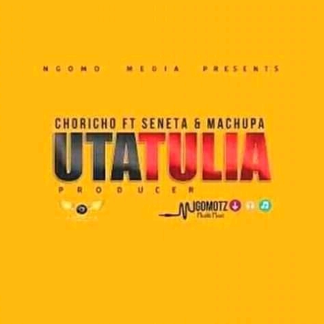AUDIO | choricho Ft Seneta X Machupa - Utatulia | Download Free