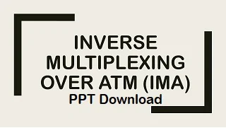 Inverse multiplexing over ATM (IMA) ppt
