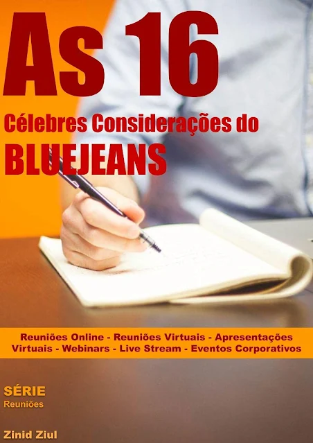 e-Book - As 16 Célebres Considerações do BlueJeans: Reuniões Online - Reuniões Virtuais - Apresentações Virtuais - Hangouts - Webinars - Live Stream - Videoconferências - Eventos Corporativos - Série Reuniões - Zinid Ziul