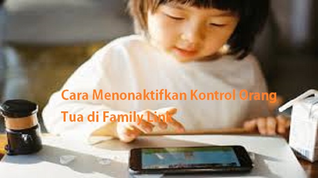 Cara Menonaktifkan Kontrol Orang Tua di Family Link