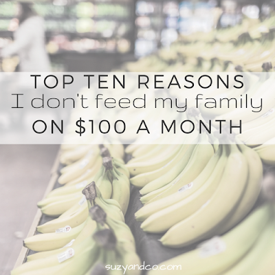 top ten reasons I don't feed my family on $100 a month | suzyandco.com