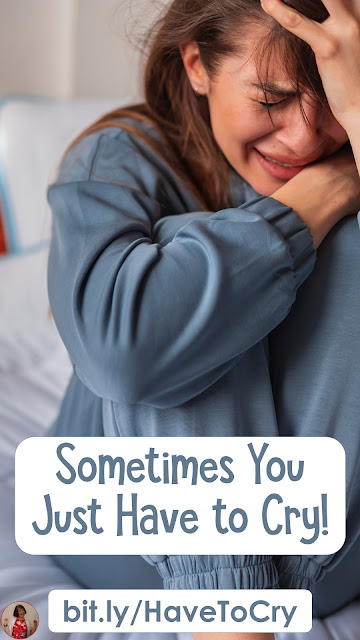 Sometimes You Just Have to Cry! This post has some ideas for those times when you need a "good cry," but the tears won't come.