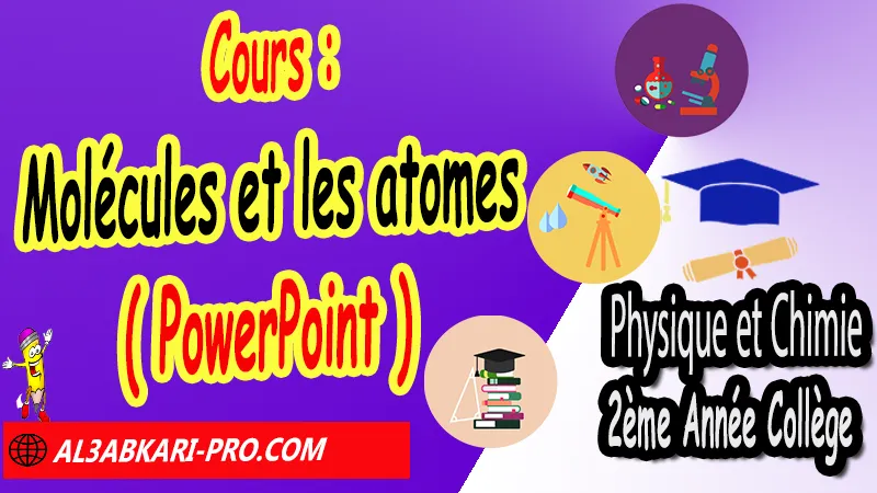 Cours N°3 Molécules et les atomes (en format PowerPoint) - Physique et Chimie 2ème Année Collège Molécules et les atomes, Physique et chimie de 2ème Année Collège 2AC biof, Physique et chimie 2APIC option française, Cours sur Molécules et les atomes 2ème Année Collège 2AC, Résumé de cours Molécules et les atomes 2ème Année Collège 2AC, Exercices corrigés sur Molécules et les atomes 2ème Année Collège 2AC, Travaux dirigés td sur Molécules et les atomes 2ème Année Collège 2AC, Activités sur Molécules et les atomes 2ème Année Collège 2AC, Exercices de Physique et chimie 2ème année collège en Francais corrigés, physique chimie 2ac exercices corrigés, physique chimie 2ème année collège maroc pdf