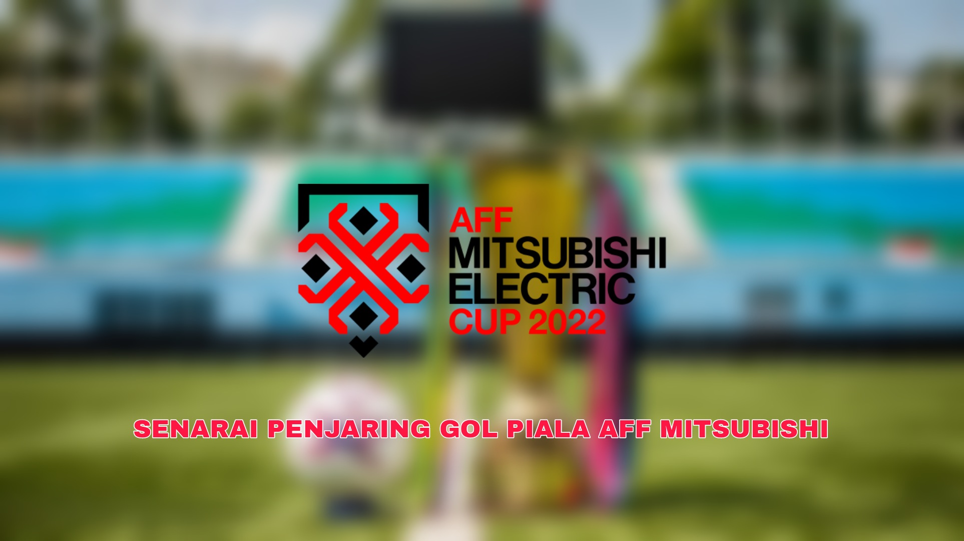 Senarai Penjaring Gol Piala AFF Mitsubishi 2022