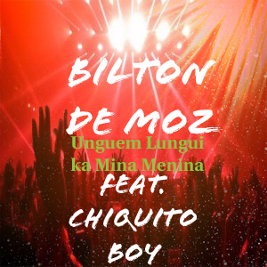 Bilton de Moz  - Unguem Lungui Ka Mina Menina (Feat. Chiquito Boy)