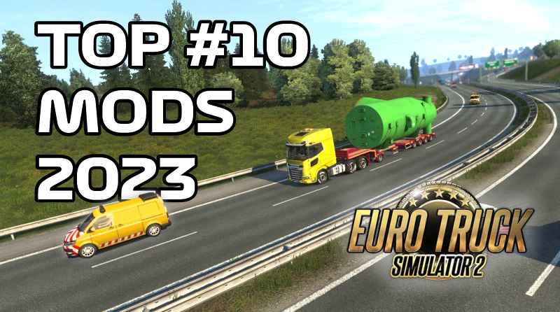 My Top 10 Mods For Euro Truck Simulator 2 in 2023