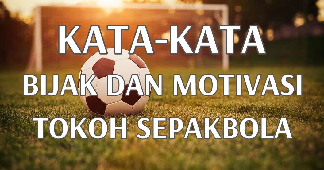 Kumpulan Kata Bijak dan Motivasi dari Tokoh Sepakbola 