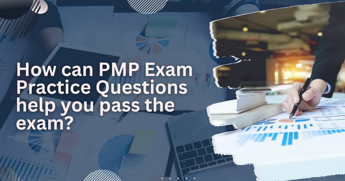 How can PMP Exam Practice Questions help you pass the exam? - A Class Blogs