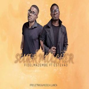 Fidel Mazembe - Super Mulher (Ft. Estevão) [Exclusivo 2019] (Download MP3)