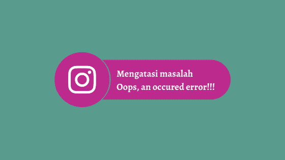 Cara Mengatasi "Oops, an occured error" Instagram