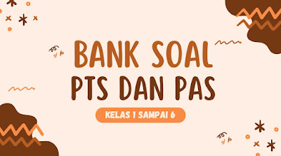 Kumpulan Soal PTS dan PAS Kelas 1 sampai 6 Lengkap  !