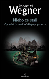 "Niebo ze stali. Opowieści z meekhańskiego pogranicza" - Robert M. Wegner