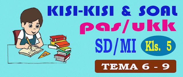 KISI-KISI DAN SOAL PAS/UKK SD/MI KELAS 5 TEMA 6 - 9 - INFO PENDIDIKAN