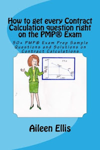 How to get every Contract Calculation question right on the PMP® Exam: 50+ PMP® Exam Prep Sample Questions and Solutions on Contract Calculations ... Simplified Series of mini-e-books) (Volume 2)