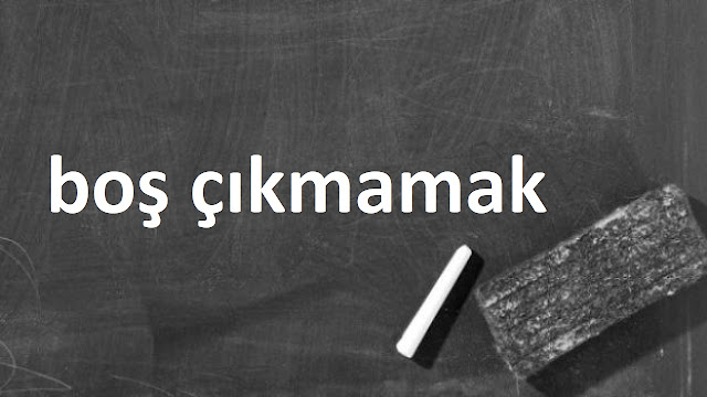 boş çıkmamak