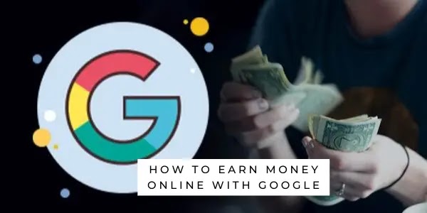 How To Earn Money Online With Google