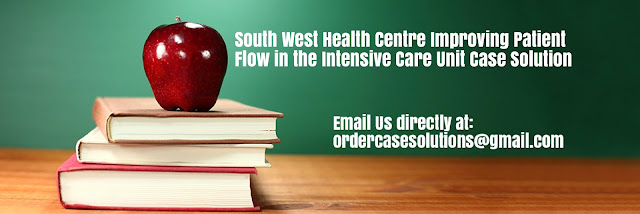 South West Health Centre Improving Patient Flow Intensive Care Unit Case Solution