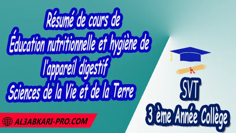 Résumé de cours de l'éducation nutritionnelle et hygiène de l’appareil digestif SVT 3ème Année Collège 3APIC pdf , Sciences de la Vie et de la Terre (SVT) de 3 ème Année Collège BIOF 3AC , SVT 3APIC option française , Cours de Éducation nutritionnelle et hygiène de l’appareil digestif , Résumé de Éducation nutritionnelle et hygiène de l’appareil digestif , Exercices corrigés de Éducation nutritionnelle et hygiène de l’appareil digestif , Activités de Éducation nutritionnelle et hygiène de l’appareil digestif , Fiches pédagogiques de Éducation nutritionnelle et hygiène de l’appareil digestif , Devoirs corrigés de Sciences de la Vie et de la Terre (SVT) , Contrôle corrigé de de Sciences de la Vie et de la Terre (SVT) , Examens régionaux corrigés de Sciences de la Vie et de la Terre (SVT) , Travaux dirigés td de Sciences de la Vie et de la Terre (SVT) الثالثة اعدادي خيار فرنسي , مادة علوم الحياة والارض خيار فرنسية , الثالثة اعدادي , مسار دولي