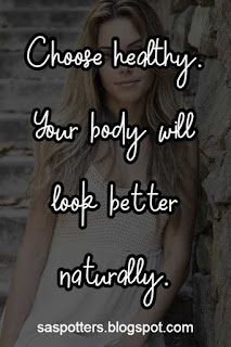 Choose healthy. Your body will start to look better naturally.