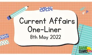 Current Affairs One-Liner: 8th May 2022