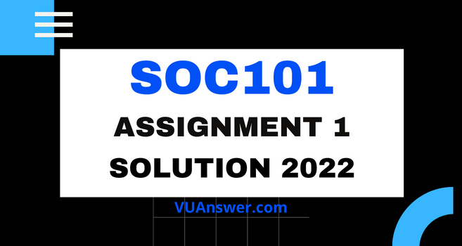 SOC101 Assignment 1 Solution Fall 2022 - Perfect VU Answer