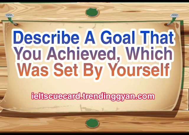  Describe A Goal That You Achieved, Which Was Set By Yourself, ielts cue card
