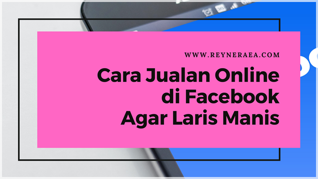 Cara Jualan Online di Facebook Agar Laris Manis