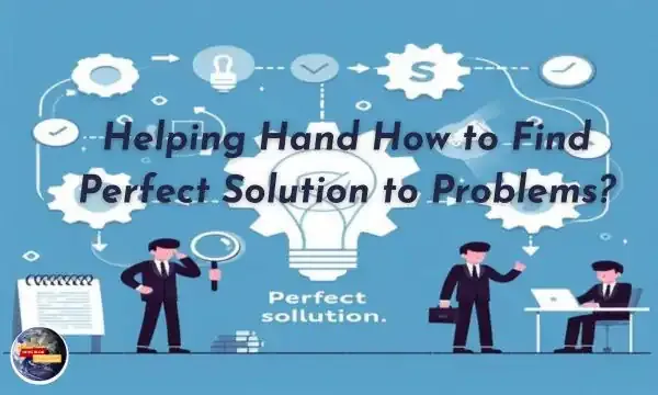 Helping Hand How to Find Perfect Solution to Problems?