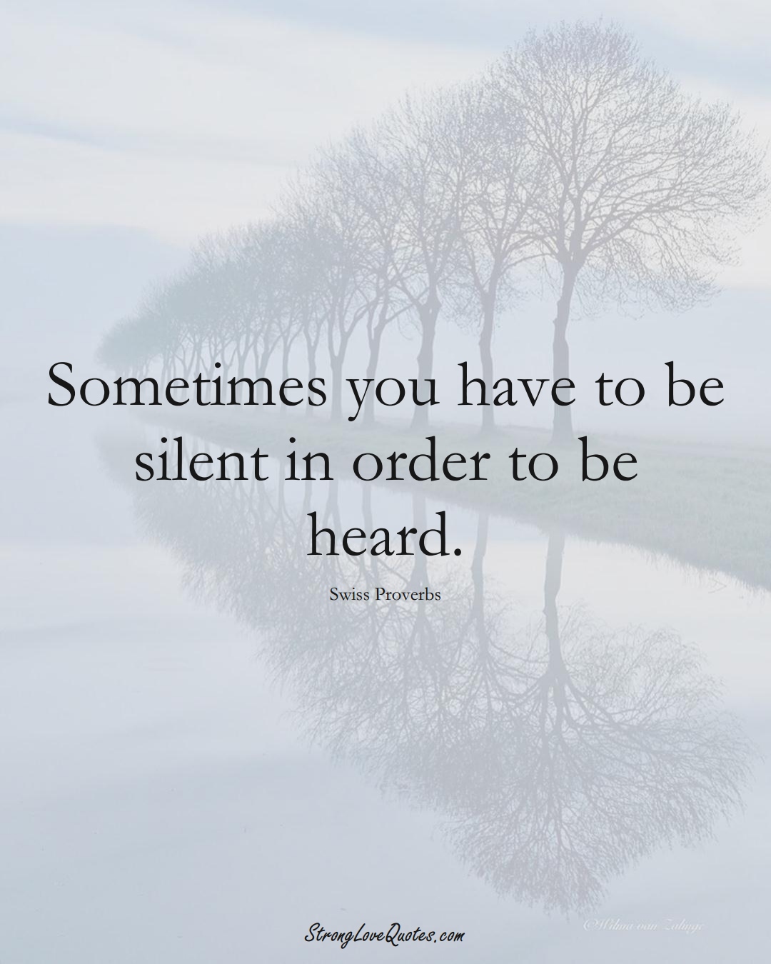 Sometimes you have to be silent in order to be heard. (Swiss Sayings);  #EuropeanSayings