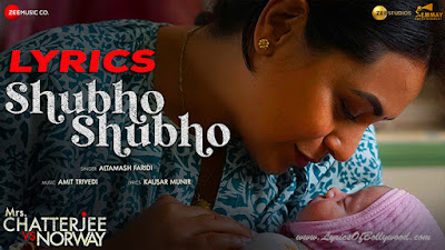 Shubho Shubho Song Lyrics | Mrs. Chatterjee Vs Norway | Rani Mukerji | Altamash Faridi, Amit Trivedi, Kausar Munir